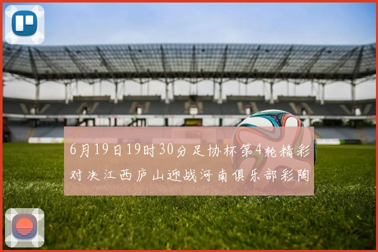 6月19日19时30分足协杯第4轮精彩对决江西庐山迎战河南俱乐部彩陶坊