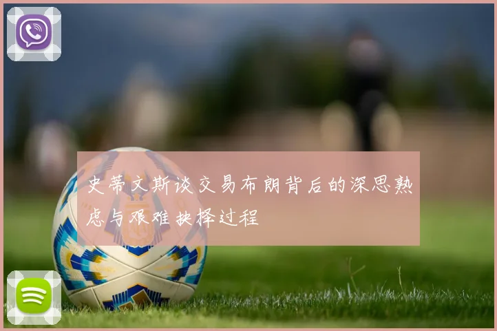 史蒂文斯谈交易布朗背后的深思熟虑与艰难抉择过程