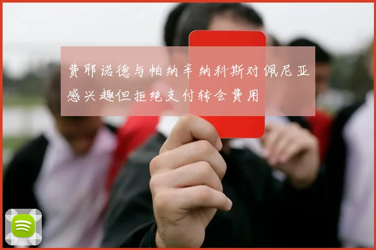 费耶诺德与帕纳辛纳科斯对佩尼亚感兴趣但拒绝支付转会费用